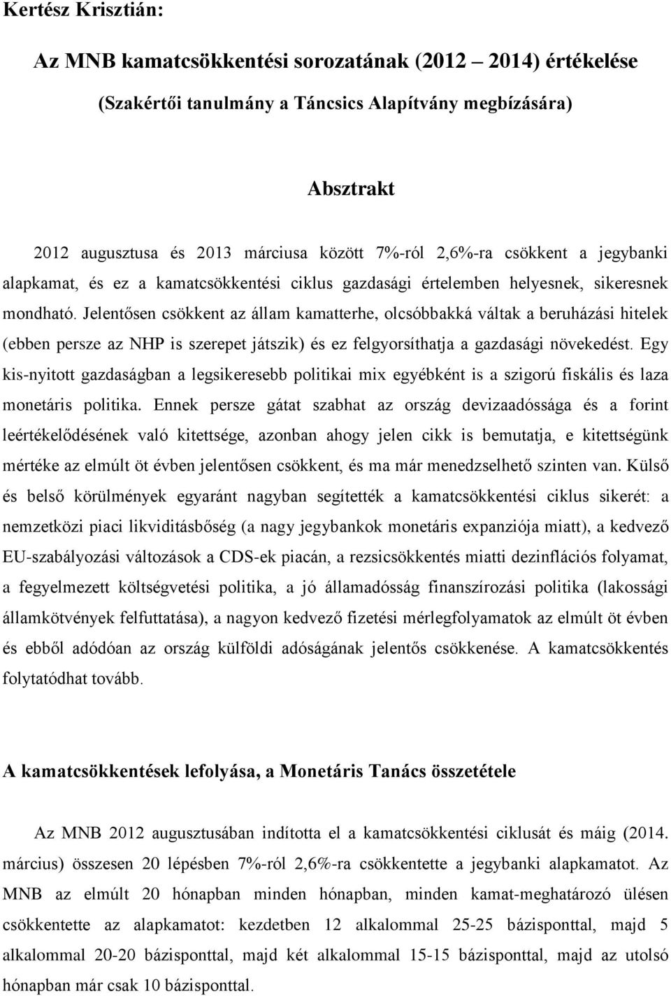 Jelentősen csökkent az állam kamatterhe, olcsóbbakká váltak a beruházási hitelek (ebben persze az NHP is szerepet játszik) és ez felgyorsíthatja a gazdasági növekedést.