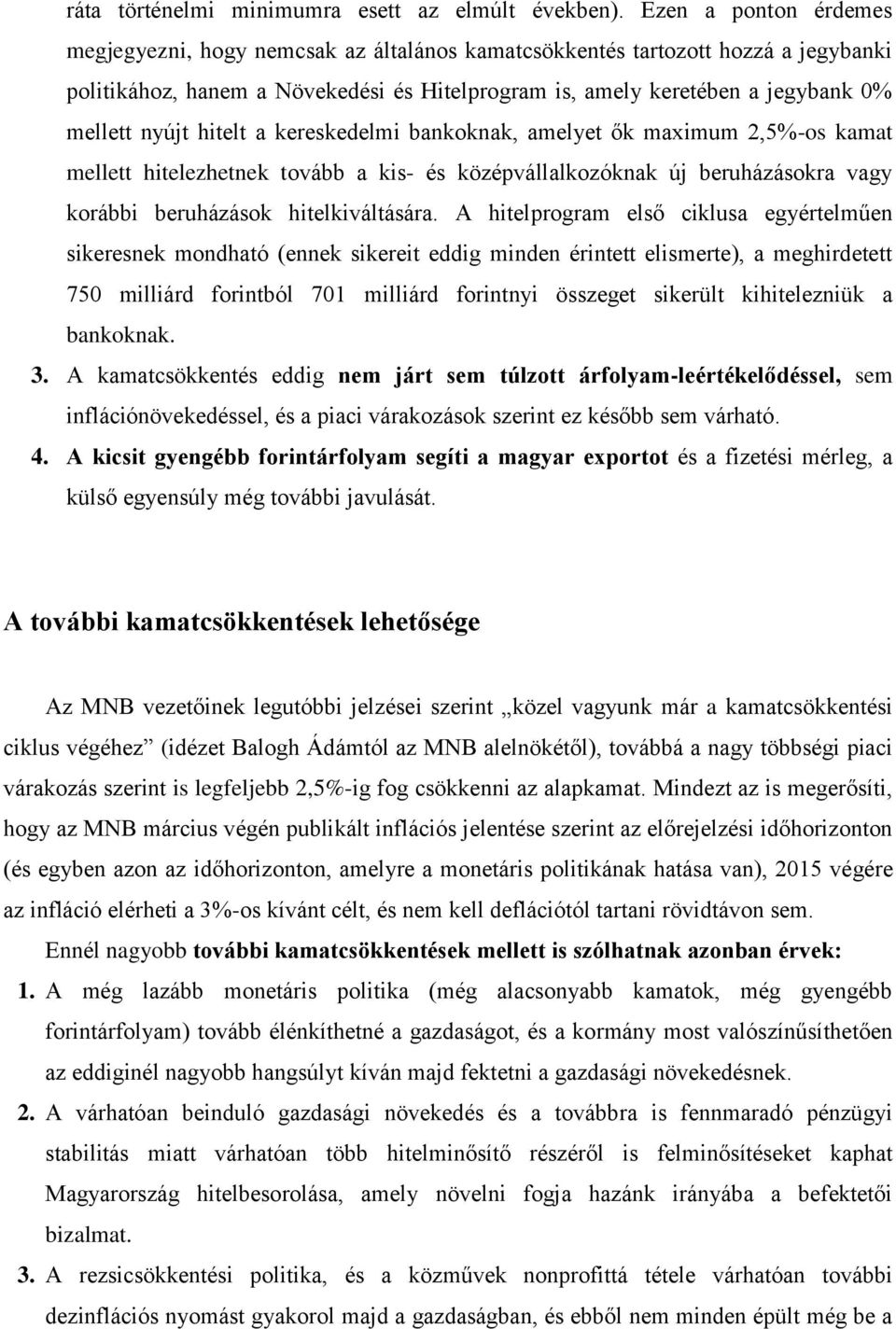 nyújt hitelt a kereskedelmi bankoknak, amelyet ők maximum 2,5%-os kamat mellett hitelezhetnek tovább a kis- és középvállalkozóknak új beruházásokra vagy korábbi beruházások hitelkiváltására.