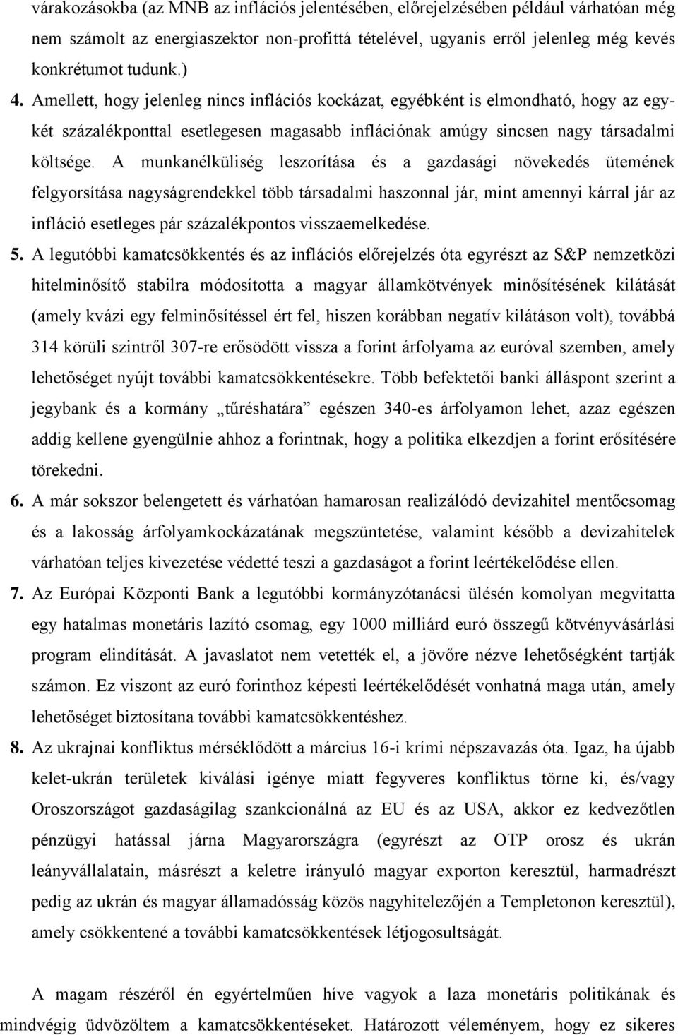 A munkanélküliség leszorítása és a gazdasági növekedés ütemének felgyorsítása nagyságrendekkel több társadalmi haszonnal jár, mint amennyi kárral jár az infláció esetleges pár százalékpontos