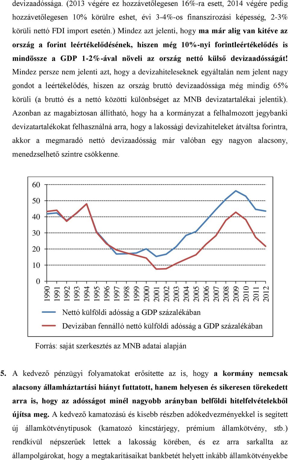 ) Mindez azt jelenti, hogy ma már alig van kitéve az ország a forint leértékelődésének, hiszen még 10%-nyi forintleértékelődés is mindössze a GDP 1-2%-ával növeli az ország nettó külső