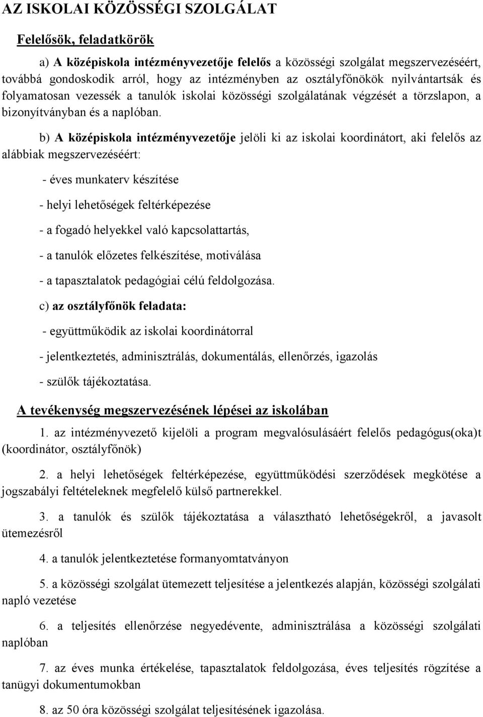 b) A középiskola intézményvezetője jelöli ki az iskolai koordinátort, aki felelős az alábbiak megszervezéséért: - éves munkaterv készítése - helyi lehetőségek feltérképezése - a fogadó helyekkel való