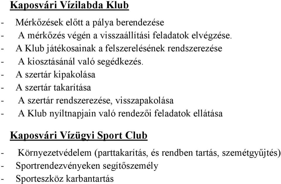 - A szertár kipakolása - A szertár takarítása - A szertár rendszerezése, visszapakolása - A Klub nyíltnapjain való rendezői