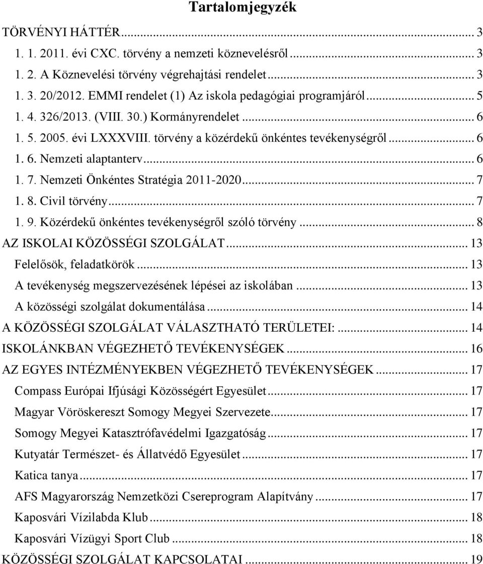 .. 6 1. 7. Nemzeti Önkéntes Stratégia 2011-2020... 7 1. 8. Civil törvény... 7 1. 9. Közérdekű önkéntes tevékenységről szóló törvény... 8 AZ ISKOLAI KÖZÖSSÉGI SZOLGÁLAT... 13 Felelősök, feladatkörök.