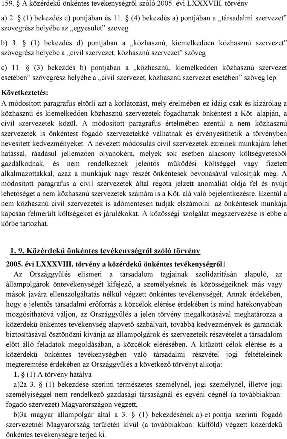 (1) bekezdés d) pontjában a közhasznú, kiemelkedően közhasznú szervezet szövegrész helyébe a civil szervezet, közhasznú szervezet szöveg c) 11.