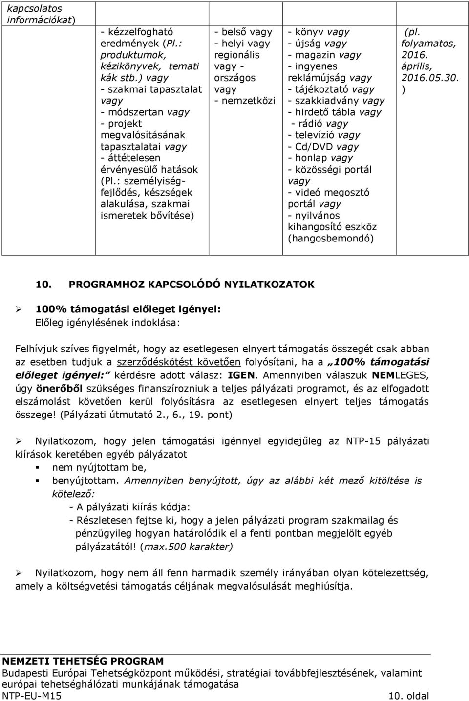 : személyiségfejlődés, készségek alakulása, szakmai ismeretek bővítése) - belső vagy - helyi vagy regionális vagy - országos vagy - nemzetközi - könyv vagy - újság vagy - magazin vagy - ingyenes