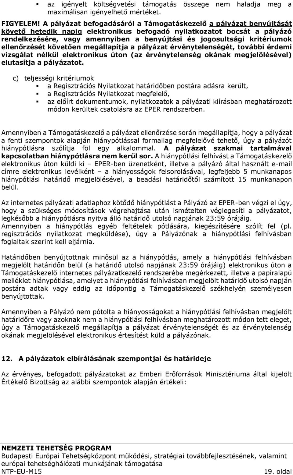 jogosultsági kritériumok ellenőrzését követően megállapítja a pályázat érvénytelenségét, további érdemi vizsgálat nélkül elektronikus úton (az érvénytelenség okának megjelölésével) elutasítja a