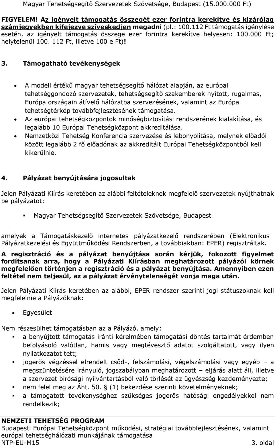 Támogatható tevékenységek A modell értékű magyar tehetségsegítő hálózat alapján, az európai tehetséggondozó szervezetek, tehetségsegítő szakemberek nyitott, rugalmas, Európa országain átívelő