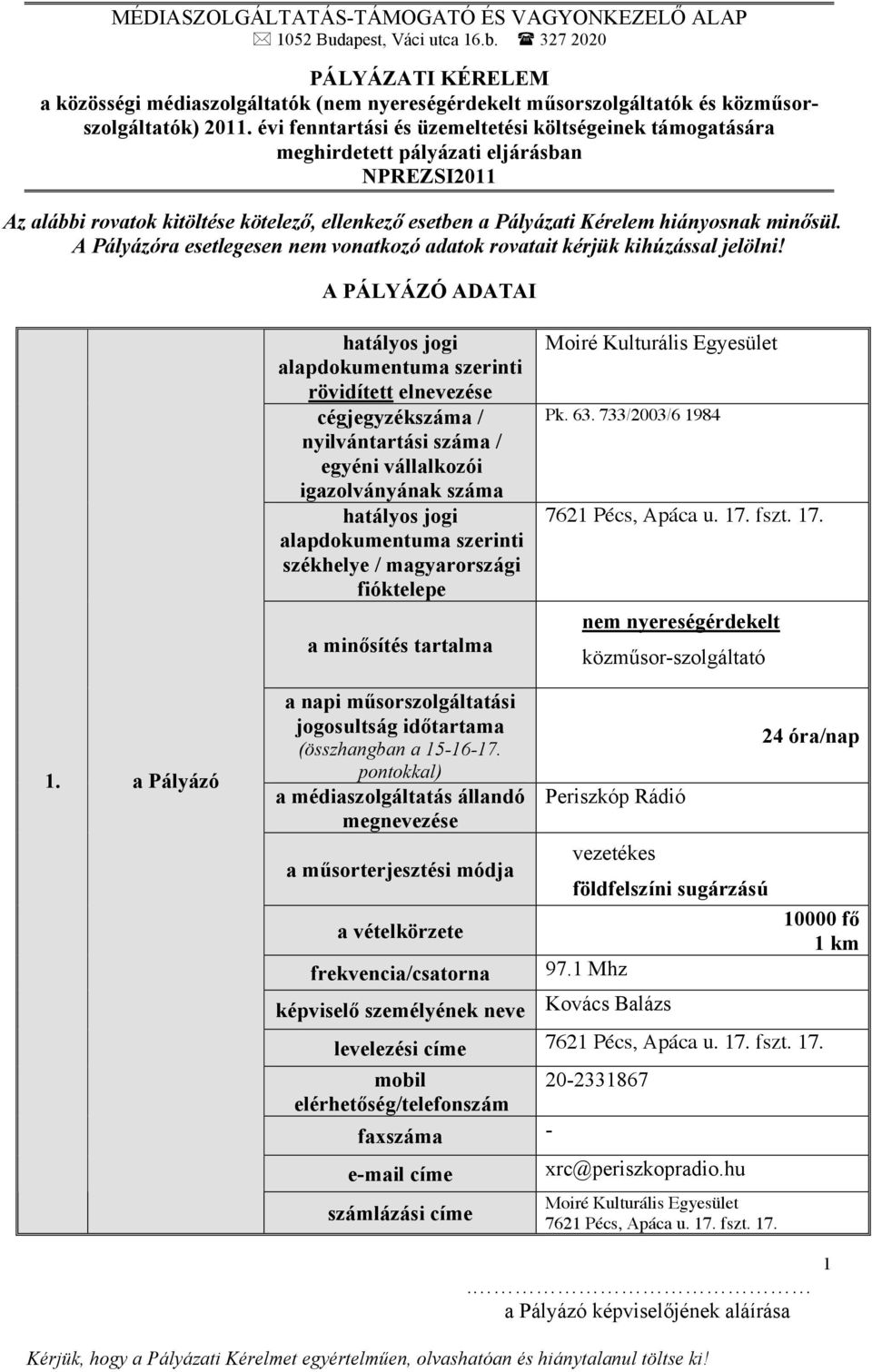 székhelye / magyarországi fióktelepe a minősítés tartalma Moiré Kulturális Egyesület Pk. 63. 733/2003/6 1984 7621 Pécs, Apáca u. 17. fszt. 17. nem nyereségérdekelt közműsor-szolgáltató 1.