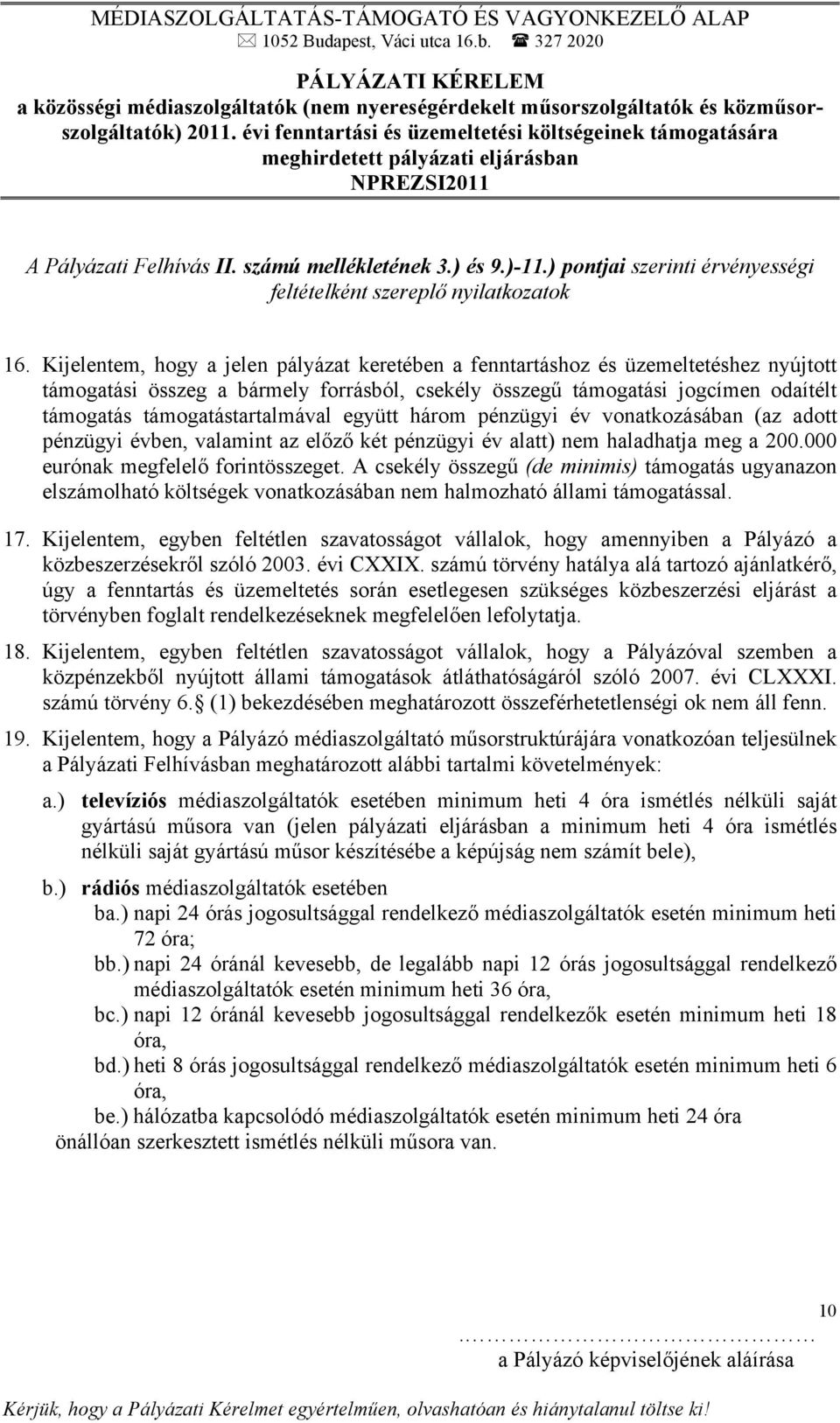 támogatástartalmával együtt három pénzügyi év vonatkozásában (az adott pénzügyi évben, valamint az előző két pénzügyi év alatt) nem haladhatja meg a 200.000 eurónak megfelelő forintösszeget.