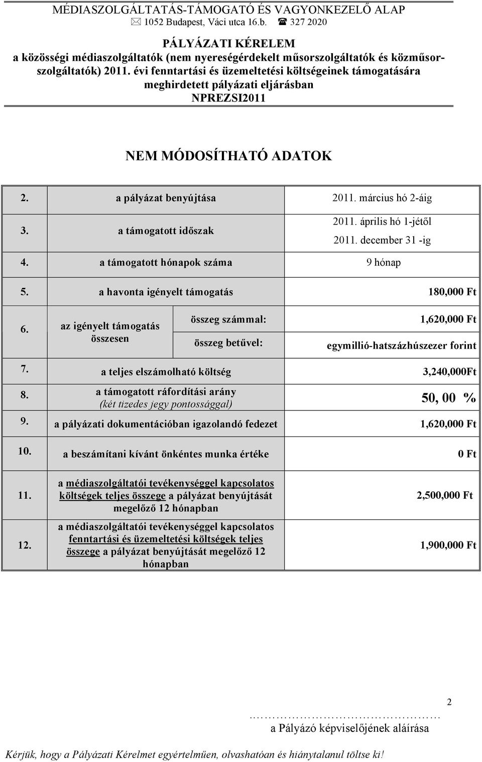 a támogatott ráfordítási arány (két tizedes jegy pontossággal) 50, 00 % 9. a pályázati dokumentációban igazolandó fedezet 1,620,000 Ft 10. a beszámítani kívánt önkéntes munka értéke 0 Ft 11. 12.