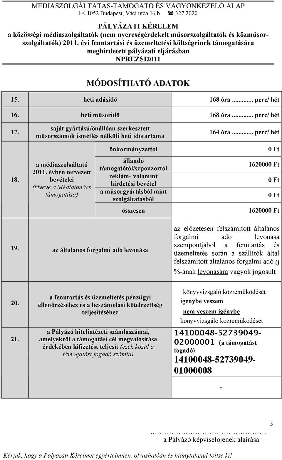 évben tervezett bevételei (kivéve a Médiatanács támogatása) állandó támogatótól/szponzortól reklám- valamint hirdetési bevétel a műsorgyártásból mint szolgáltatásból 1620000 Ft 0 Ft 0 Ft összesen