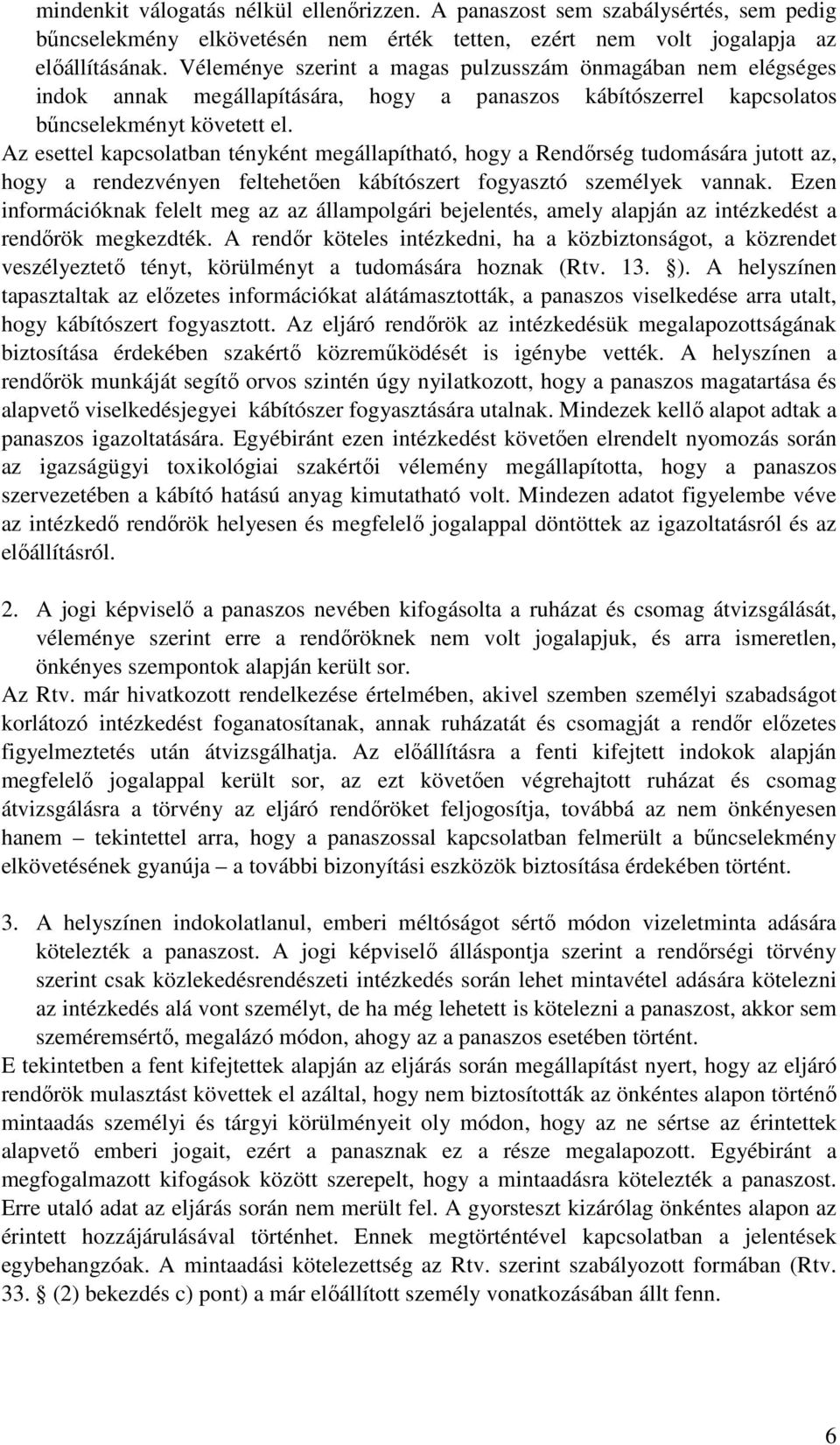 Az esettel kapcsolatban tényként megállapítható, hogy a Rendőrség tudomására jutott az, hogy a rendezvényen feltehetően kábítószert fogyasztó személyek vannak.