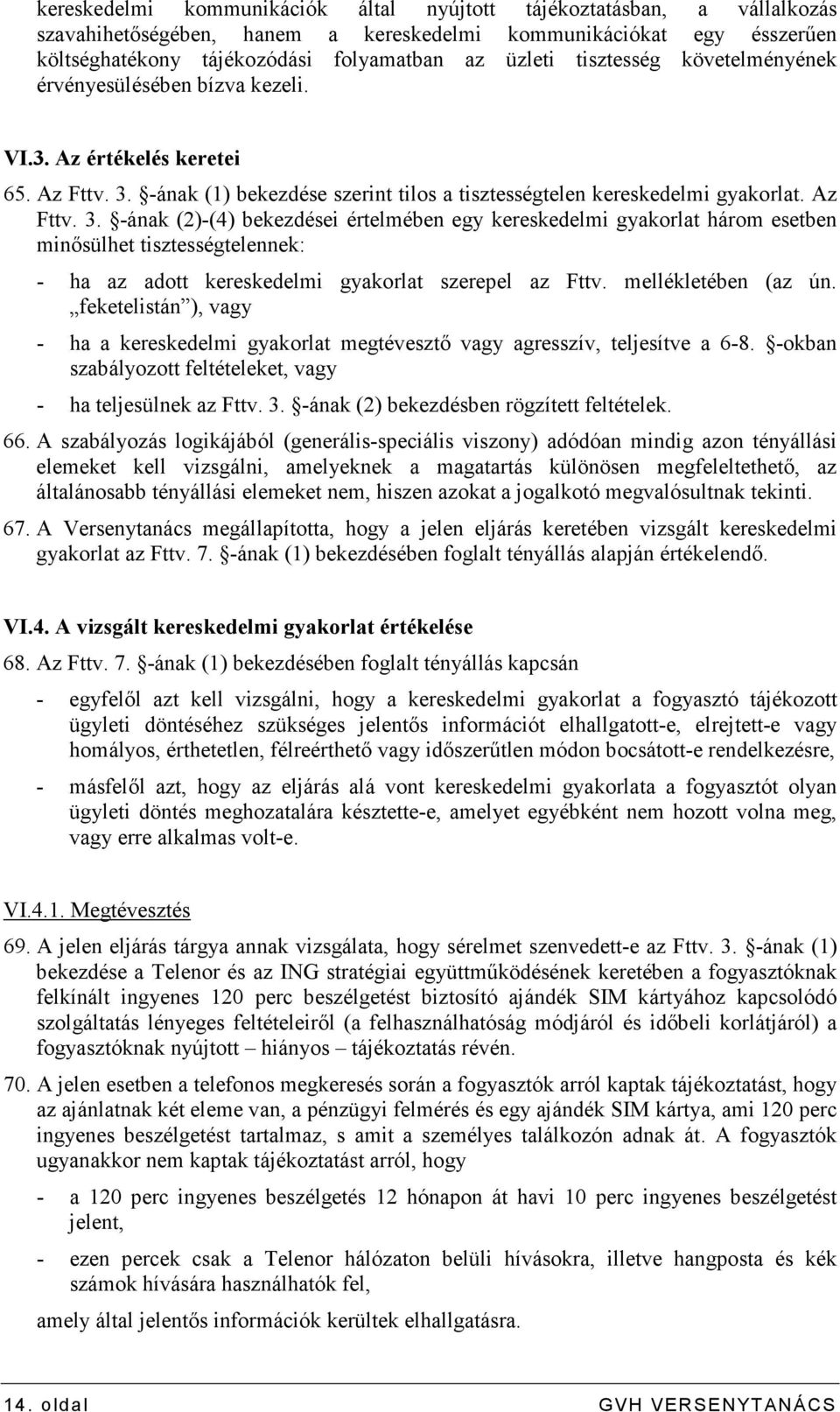 -ának (1) bekezdése szerint tilos a tisztességtelen kereskedelmi gyakorlat. Az Fttv. 3.