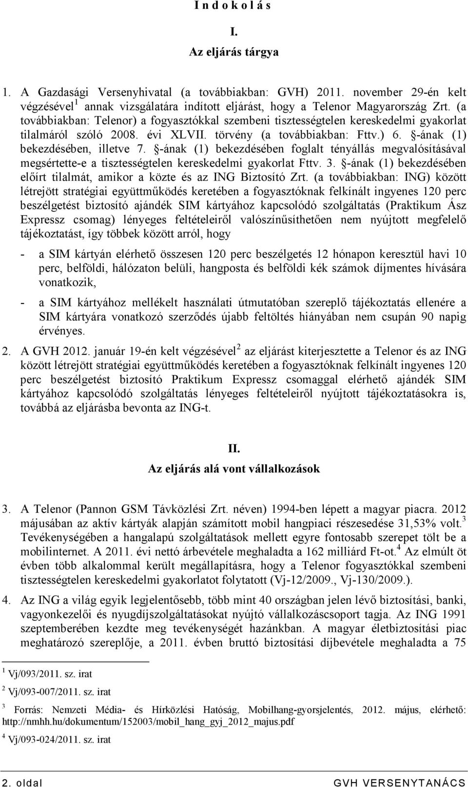 -ának (1) bekezdésében foglalt tényállás megvalósításával megsértette-e a tisztességtelen kereskedelmi gyakorlat Fttv. 3.