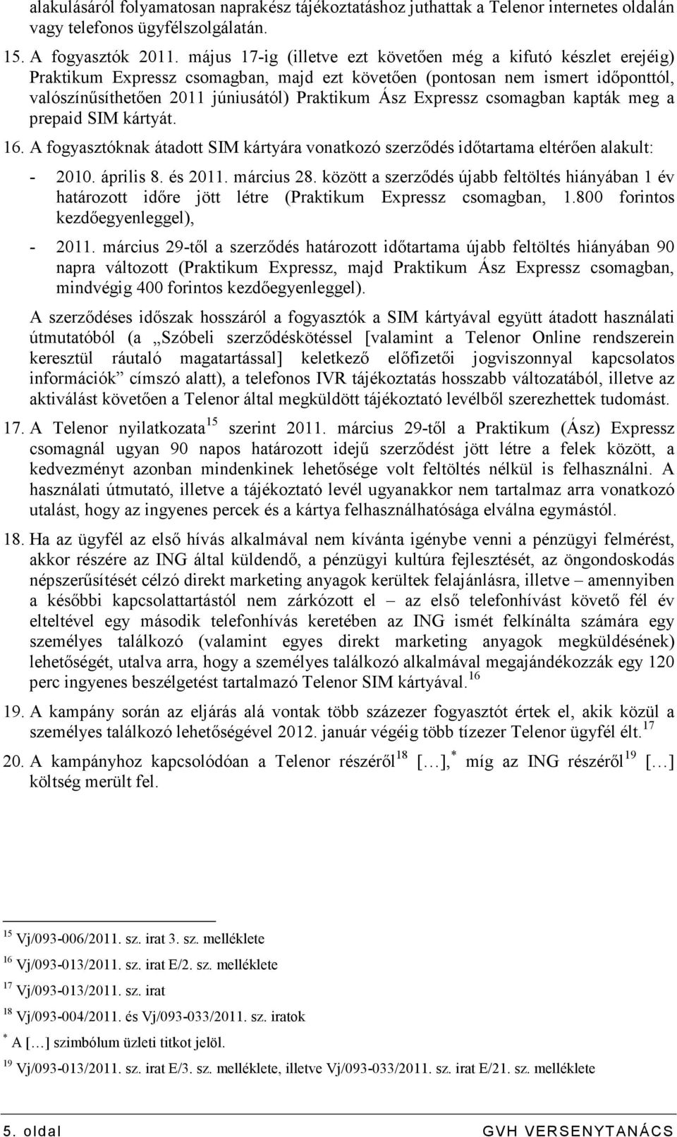 Expressz csomagban kapták meg a prepaid SIM kártyát. 16. A fogyasztóknak átadott SIM kártyára vonatkozó szerzıdés idıtartama eltérıen alakult: - 2010. április 8. és 2011. március 28.