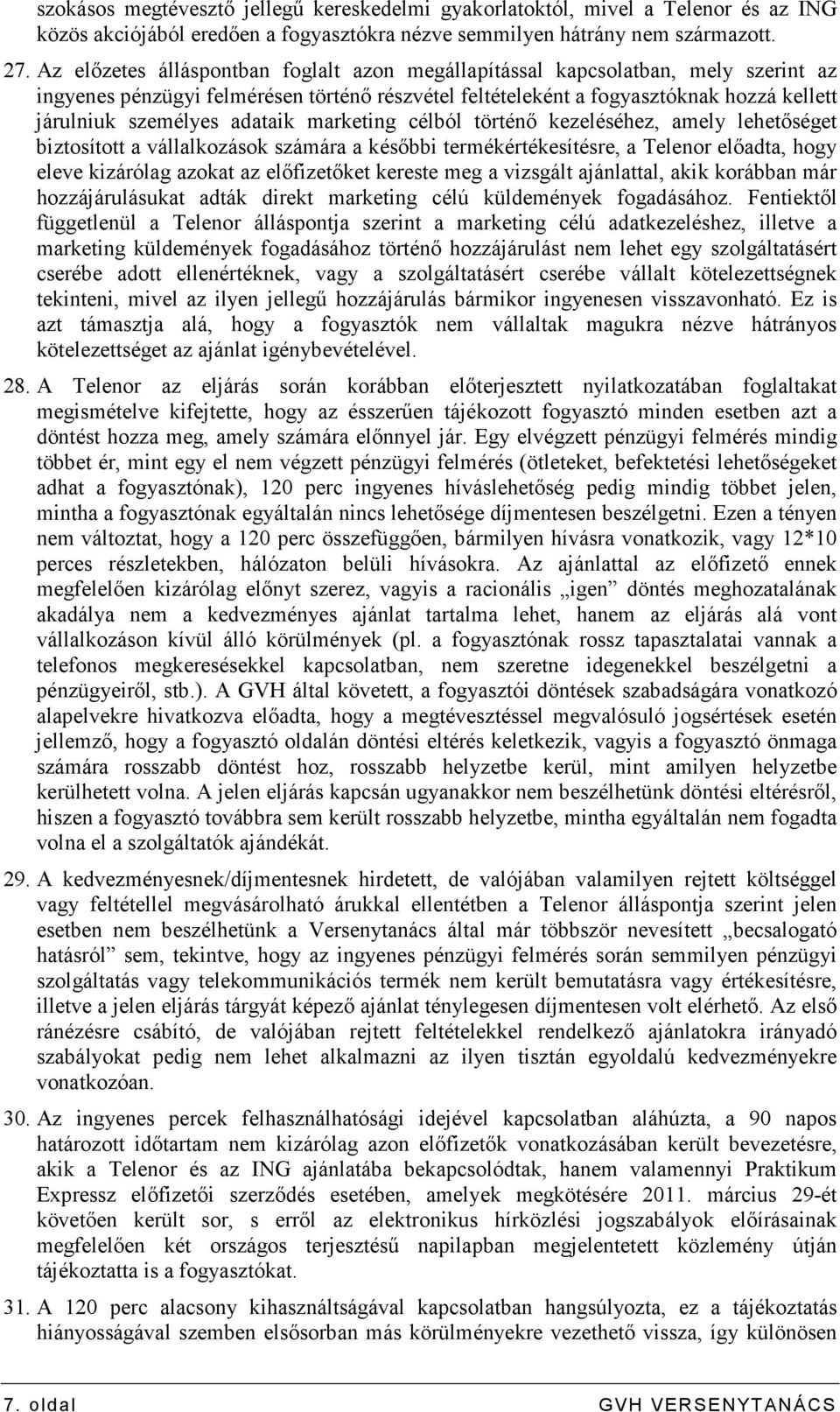 adataik marketing célból történı kezeléséhez, amely lehetıséget biztosított a vállalkozások számára a késıbbi termékértékesítésre, a Telenor elıadta, hogy eleve kizárólag azokat az elıfizetıket