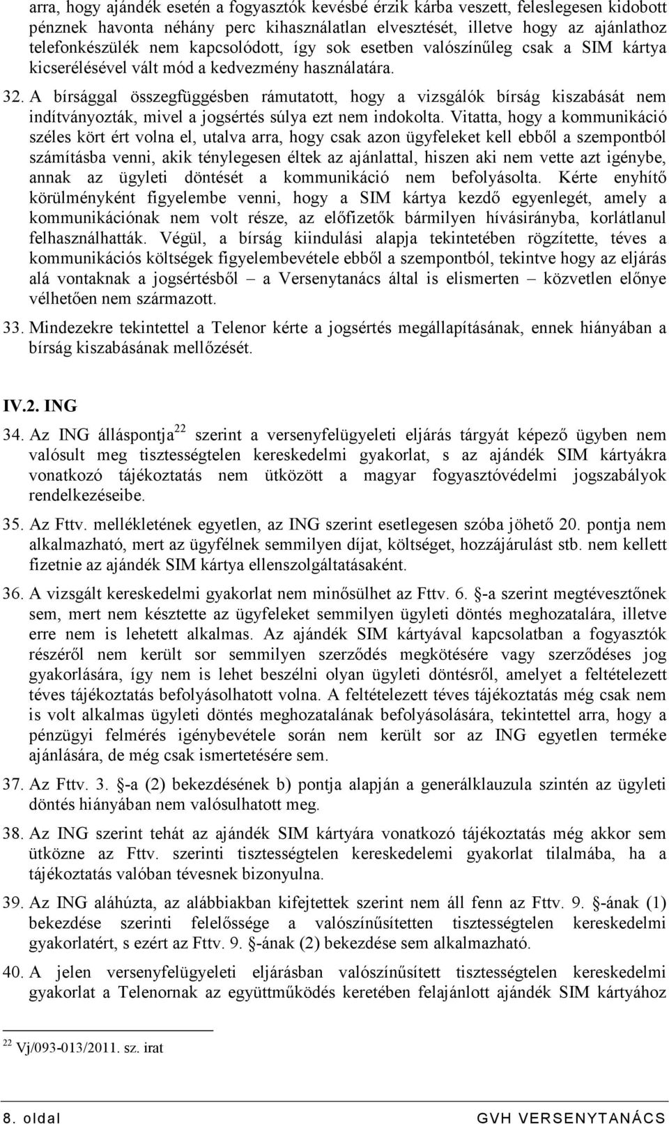 A bírsággal összegfüggésben rámutatott, hogy a vizsgálók bírság kiszabását nem indítványozták, mivel a jogsértés súlya ezt nem indokolta.