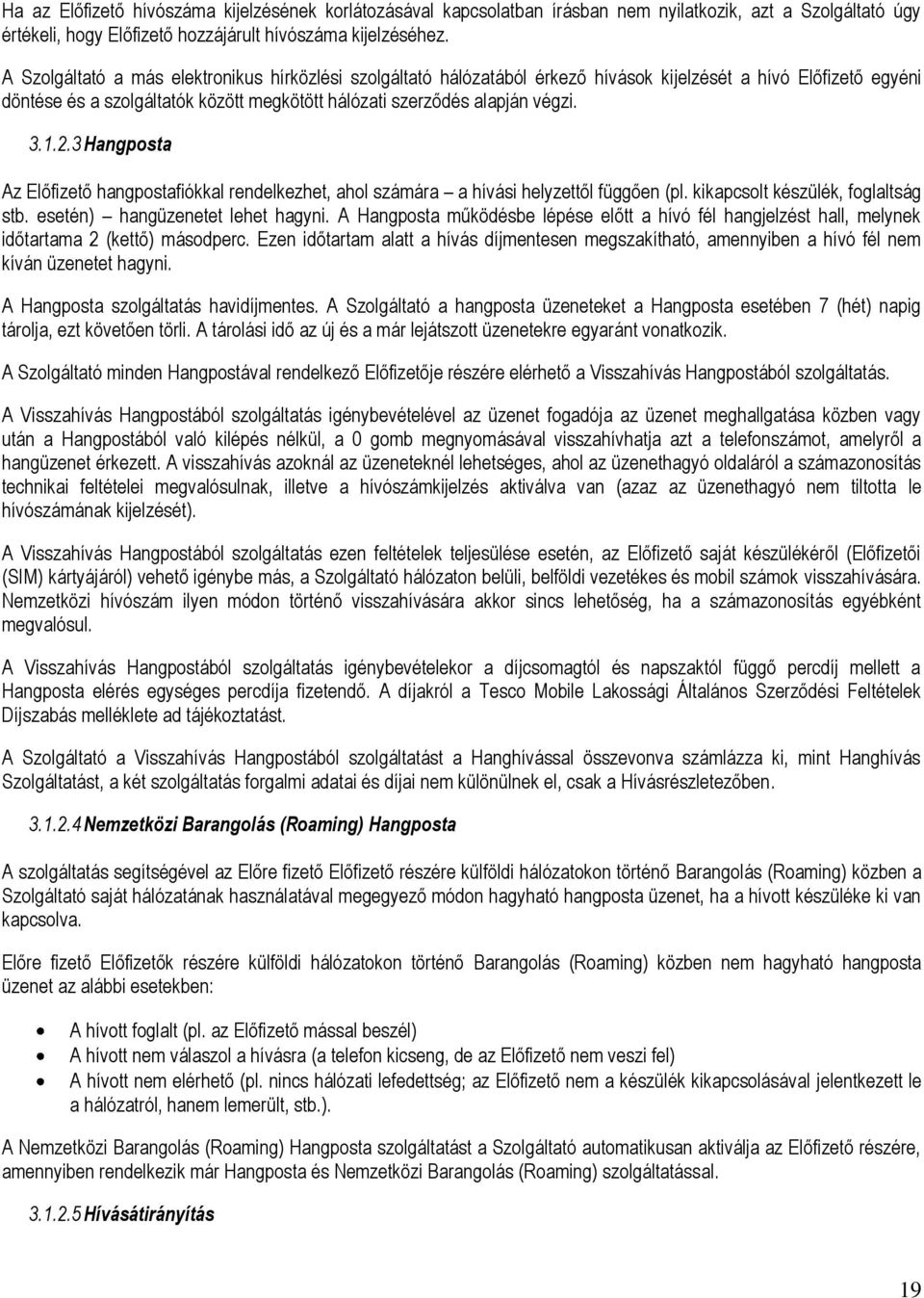 2.3 Hangposta Az Előfizető hangpostafiókkal rendelkezhet, ahol számára a hívási helyzettől függően (pl. kikapcsolt készülék, foglaltság stb. esetén) hangüzenetet lehet hagyni.