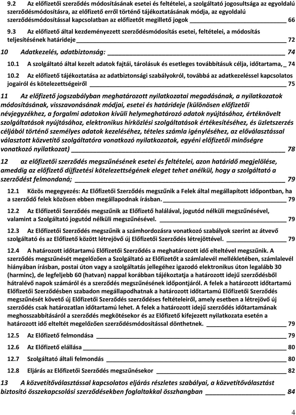 3 Az előfizető által kezdeményezett szerződésmódosítás esetei, feltételei, a módosítás teljesítésének határideje 72 10 Adatkezelés, adatbiztonság: 74 10.