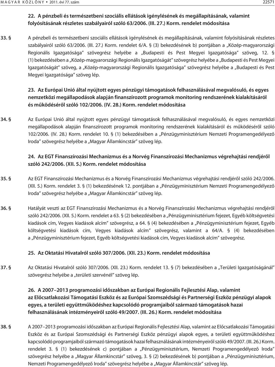 (3) bekezdésének b) pontjában a Közép-magyarországi Regionális Igazgatósága szövegrész helyébe a Budapesti és Pest Megyei Igazgatósága szöveg, 12.