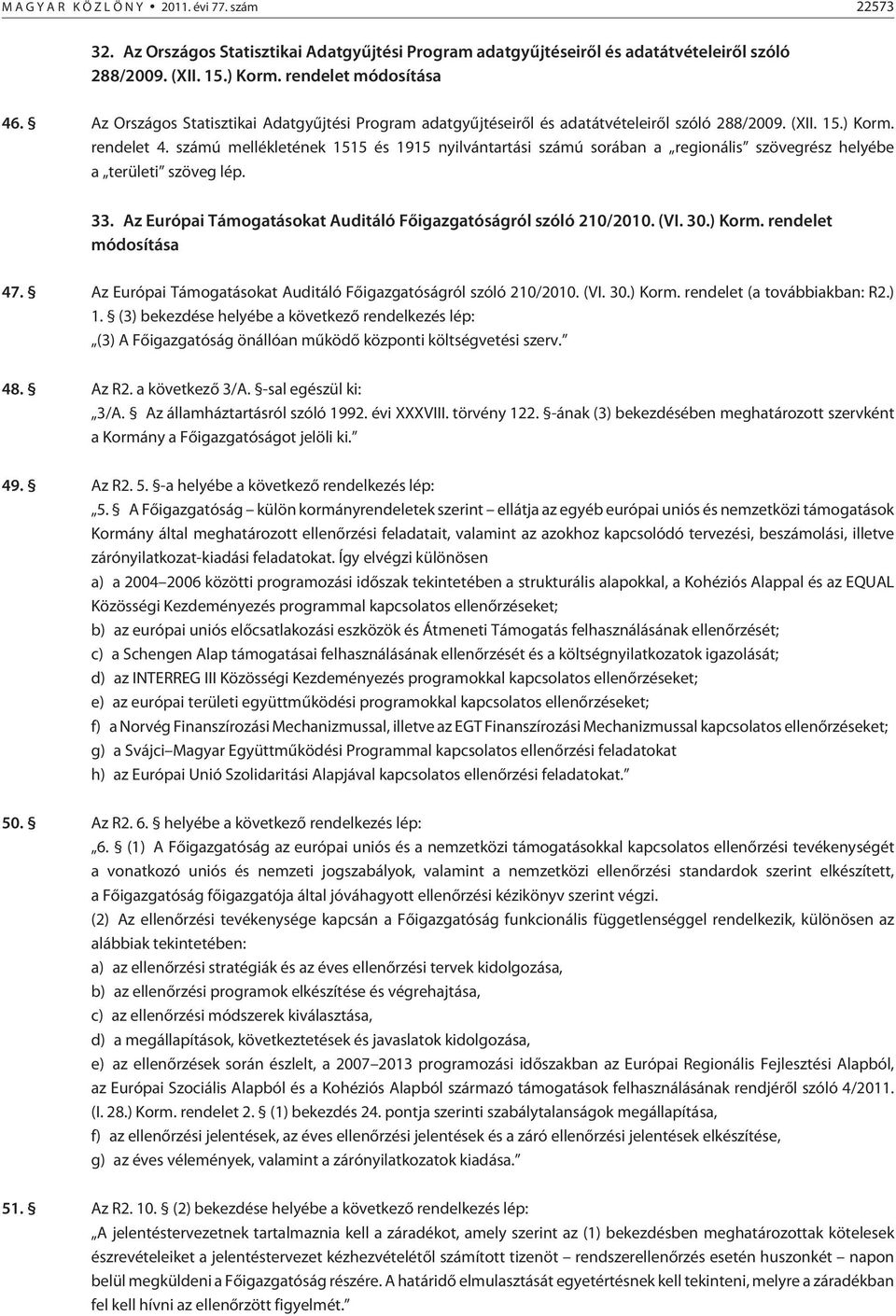 számú mellékletének 1515 és 1915 nyilvántartási számú sorában a regionális szövegrész helyébe a területi szöveg lép. 33. Az Európai Támogatásokat Auditáló Fõigazgatóságról szóló 210/2010. (VI. 30.