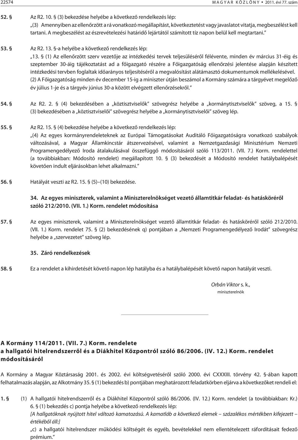 A megbeszélést az észrevételezési határidõ lejártától számított tíz napon belül kell megtartani. 53. Az R2. 13. -a helyébe a következõ rendelkezés lép: 13.