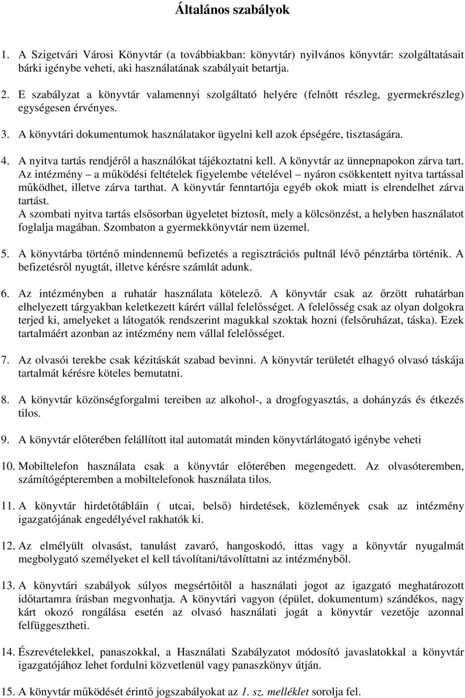 A nyitva tartás rendjérıl a használókat tájékoztatni kell. A könyvtár az ünnepnapokon zárva tart.