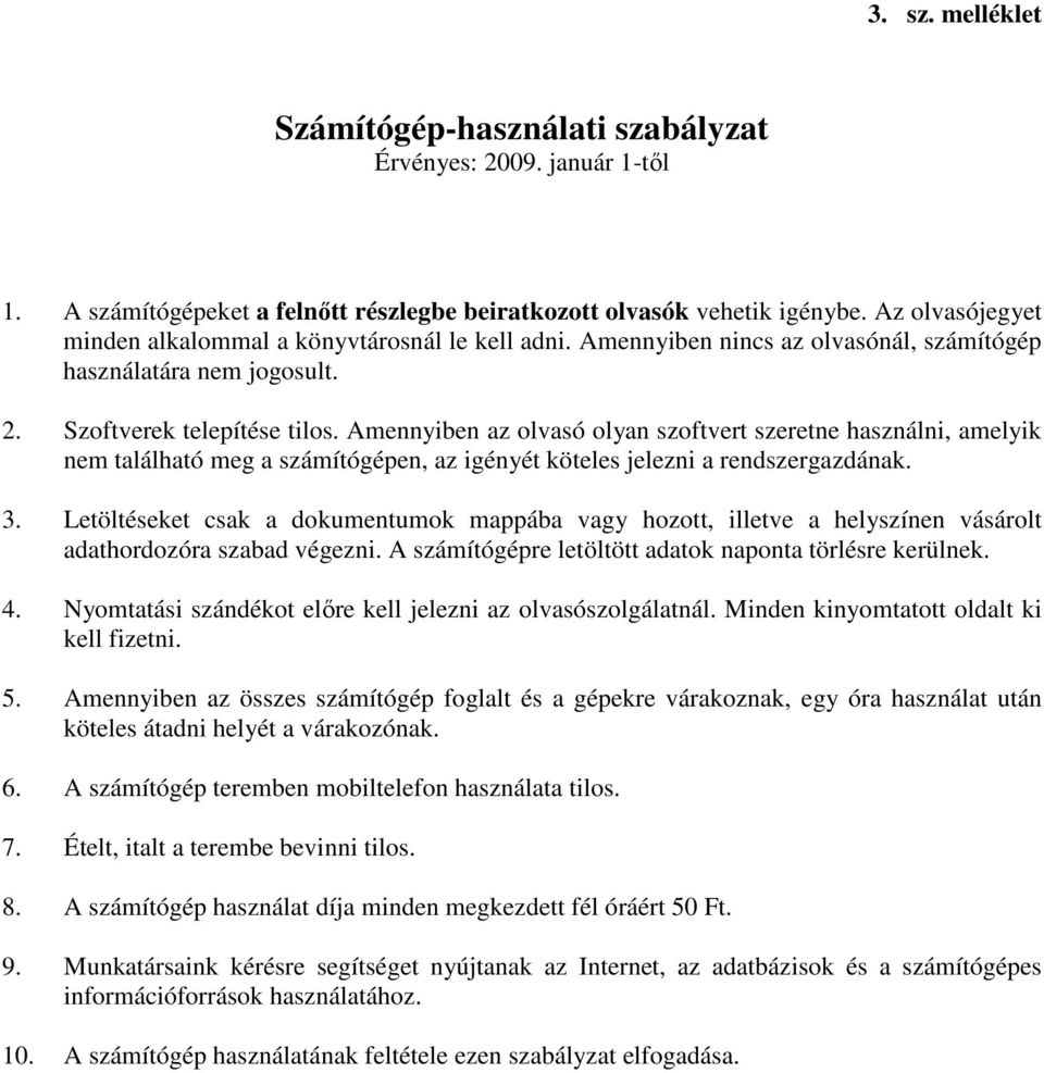 Amennyiben az olvasó olyan szoftvert szeretne használni, amelyik nem található meg a számítógépen, az igényét köteles jelezni a rendszergazdának. 3.