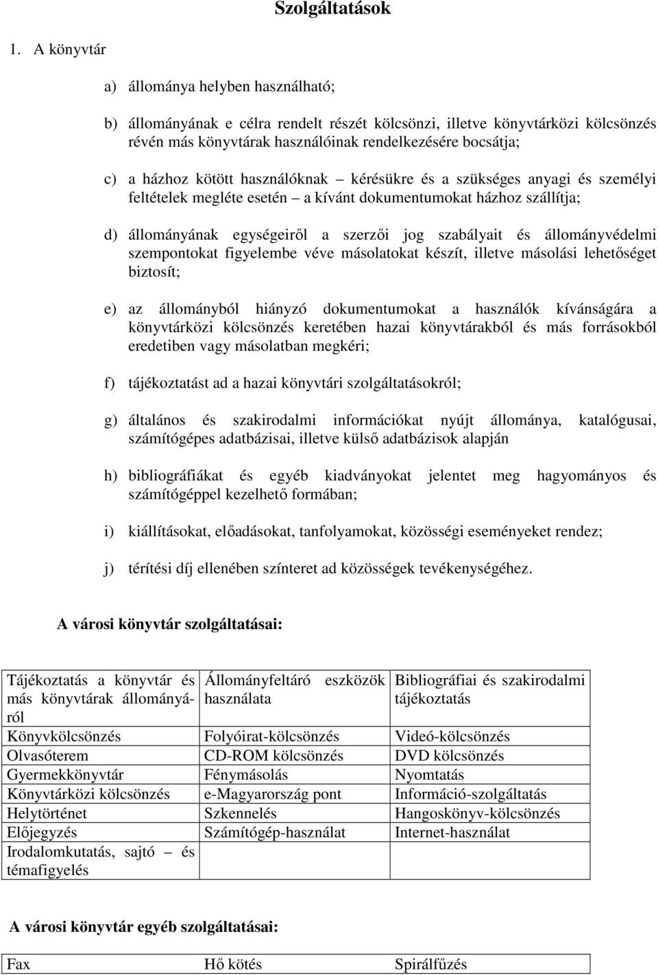 kötött használóknak kérésükre és a szükséges anyagi és személyi feltételek megléte esetén a kívánt dokumentumokat házhoz szállítja; d) állományának egységeirıl a szerzıi jog szabályait és