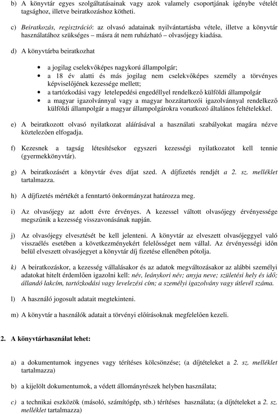 d) A könyvtárba beiratkozhat a jogilag cselekvıképes nagykorú állampolgár; a 18 év alatti és más jogilag nem cselekvıképes személy a törvényes képviselıjének kezessége mellett; a tartózkodási vagy