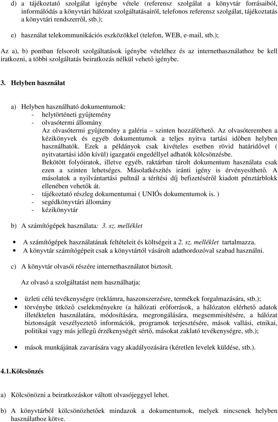 ); Az a), b) pontban felsorolt szolgáltatások igénybe vételéhez és az internethasználathoz be kell iratkozni, a többi szolgáltatás beiratkozás nélkül vehetı igénybe. 3.