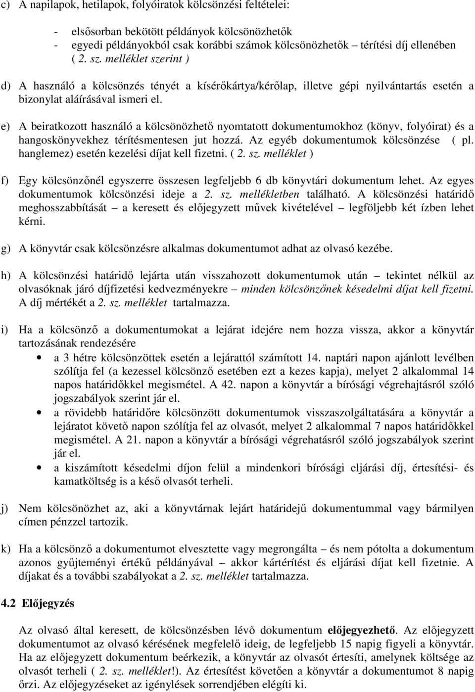 e) A beiratkozott használó a kölcsönözhetı nyomtatott dokumentumokhoz (könyv, folyóirat) és a hangoskönyvekhez térítésmentesen jut hozzá. Az egyéb dokumentumok kölcsönzése ( pl.