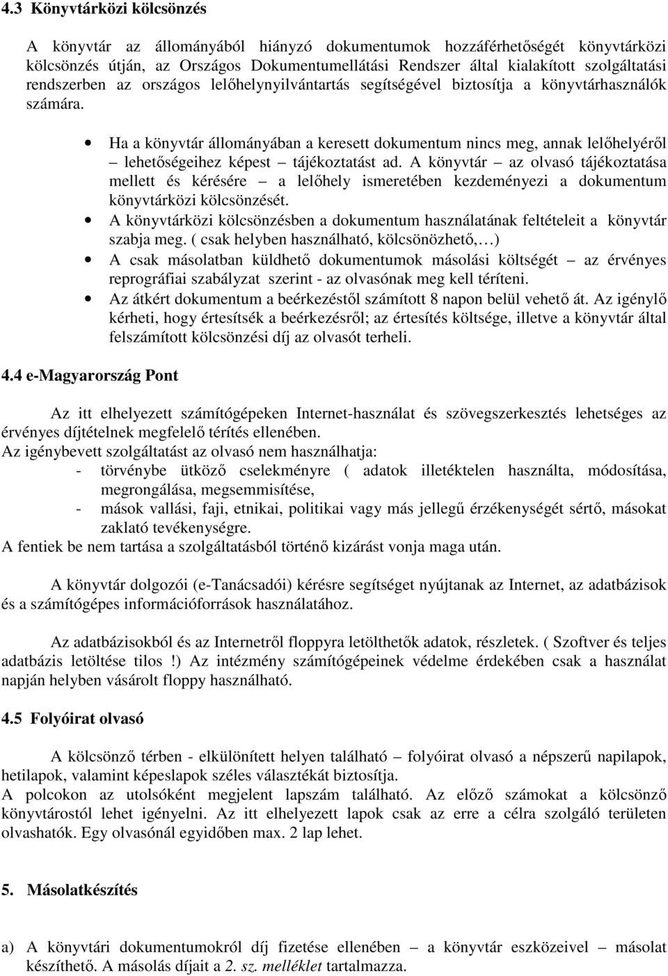 Ha a könyvtár állományában a keresett dokumentum nincs meg, annak lelıhelyérıl lehetıségeihez képest tájékoztatást ad.