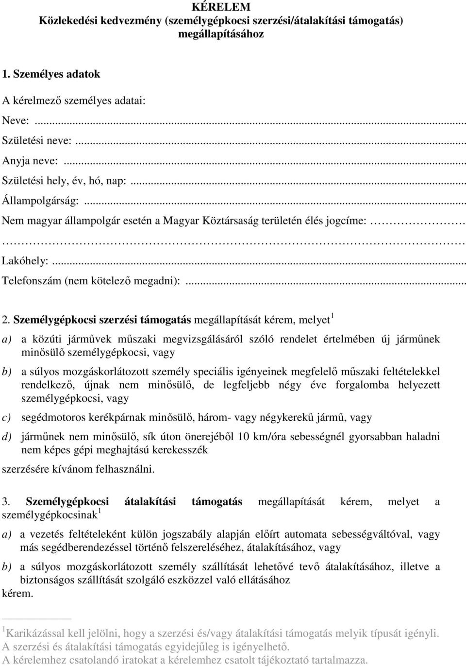 Személygépkocsi szerzési támogatás megállapítását kérem, melyet 1 a) a közúti jármővek mőszaki megvizsgálásáról szóló rendelet értelmében új jármőnek minısülı személygépkocsi, vagy b) a súlyos