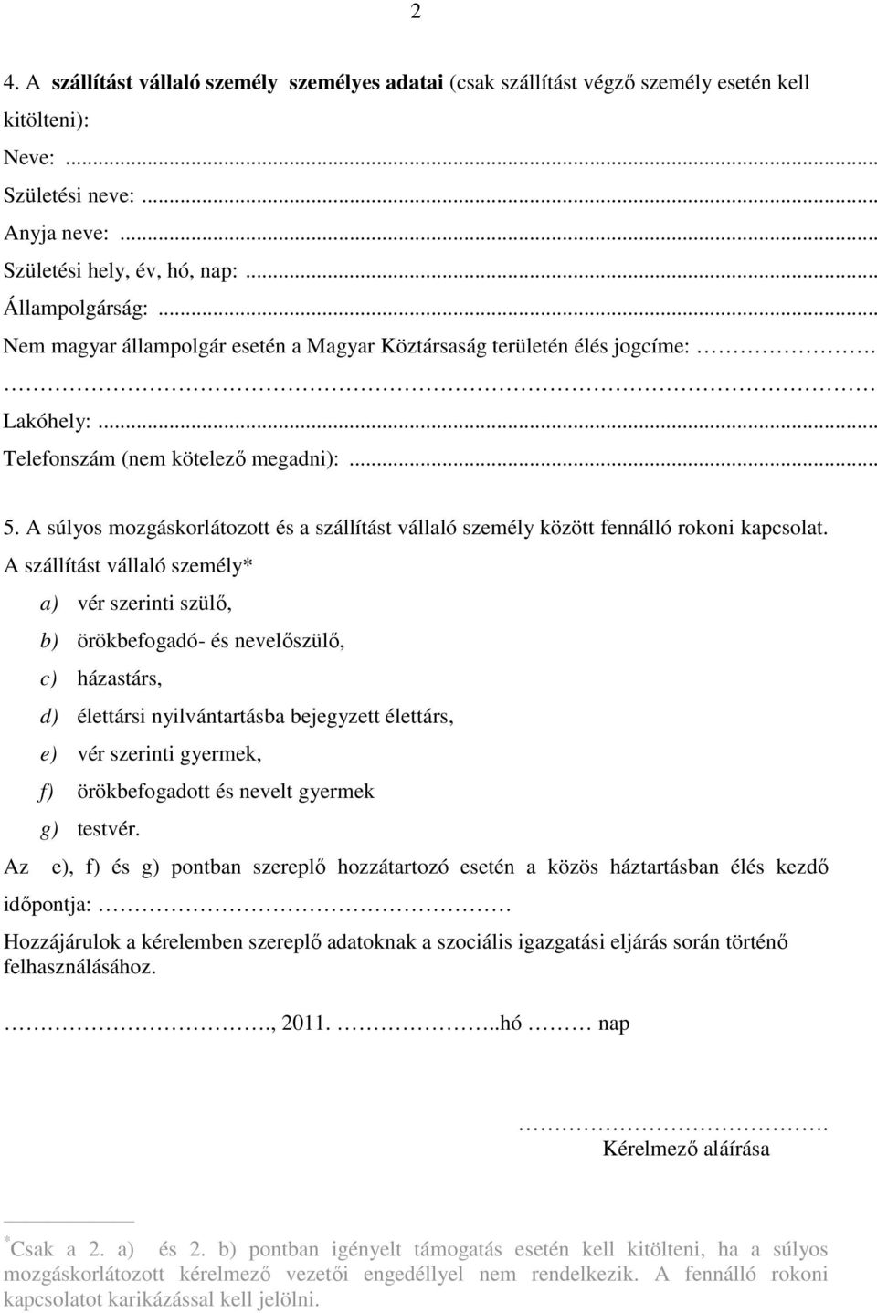 A súlyos mozgáskorlátozott és a szállítást vállaló személy között fennálló rokoni kapcsolat.