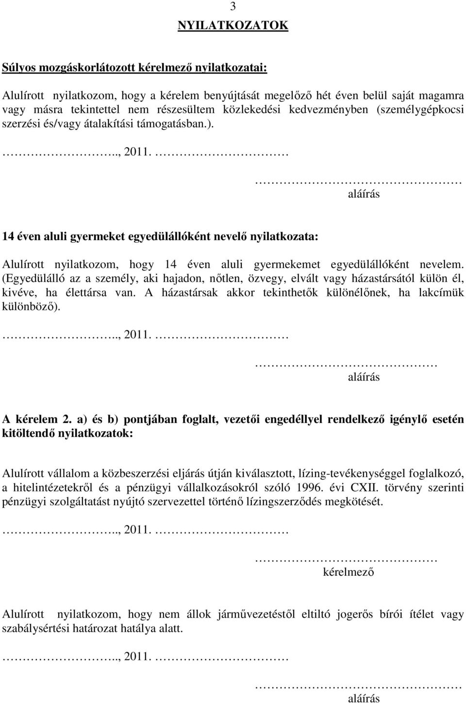 14 éven aluli gyermeket egyedülállóként nevelı nyilatkozata: Alulírott nyilatkozom, hogy 14 éven aluli gyermekemet egyedülállóként nevelem.