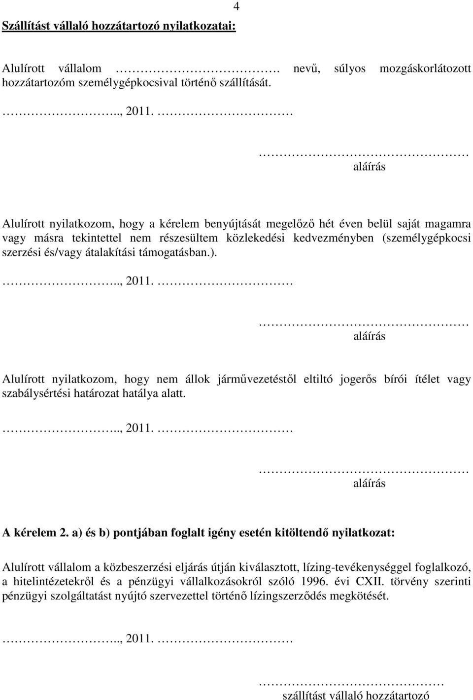 támogatásban.). Alulírott nyilatkozom, hogy nem állok jármővezetéstıl eltiltó jogerıs bírói ítélet vagy szabálysértési határozat hatálya alatt. A kérelem 2.