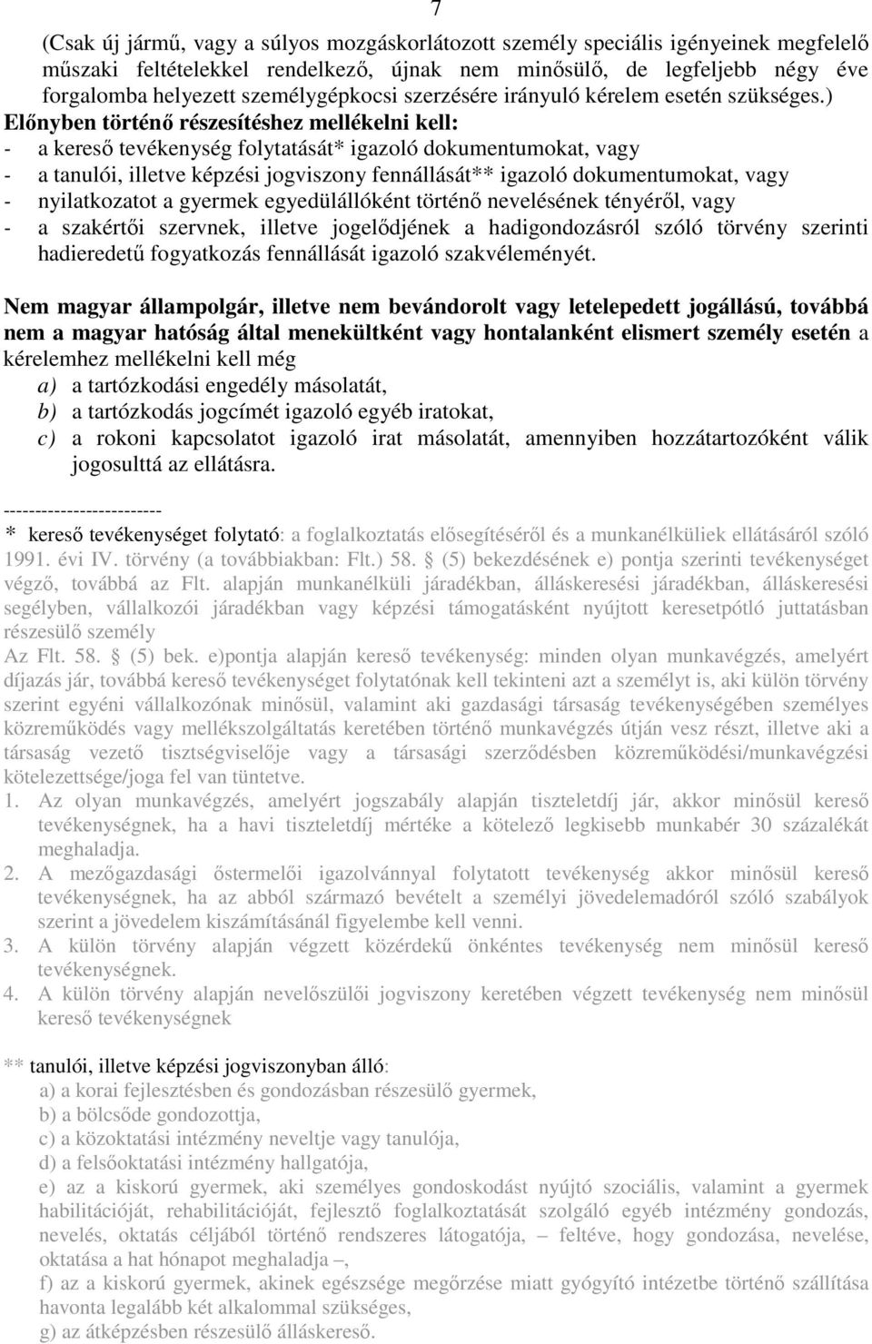 ) Elınyben történı részesítéshez mellékelni kell: - a keresı tevékenység folytatását* igazoló dokumentumokat, vagy - a tanulói, illetve képzési jogviszony fennállását** igazoló dokumentumokat, vagy -