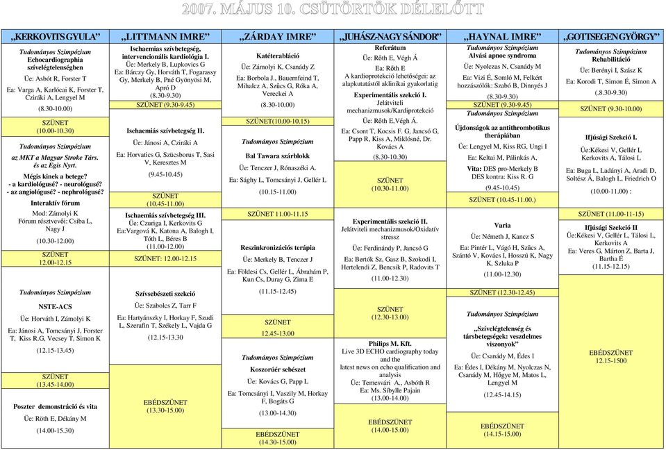 15 NSTE-ACS Üe: Horváth I, Zámolyi K Ea: Jánosi A, Tomcsányi J, Forster T, Kiss R.G, Vecsey T, Simon K (12.15-13.45) (13.45-14.00) Poszter demonstráció és vita Üe: Röth E, Dékány M (14.00-15.