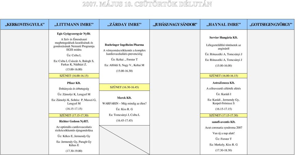 Lélegzetelállító történetek az angináról Üe: Rónaszéki A, Tomcsányi J Ea: Rónaszéki A, Tomcsányi J (15.00-16.00) (16.00-16.15) (16.00-16.15) Pfizer Kft.