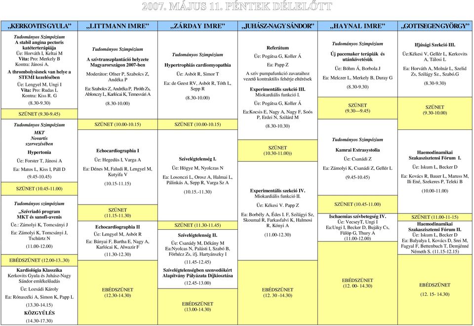 45) MKT Novartis szervezésében Hypertonia Üe: Forster T, Jánosi A Ea: Matos L, Kiss I, Páll D (10.45-11.00) Tudományos szimpózium Szívriadó program MKT és sanofi-avenis Üe.