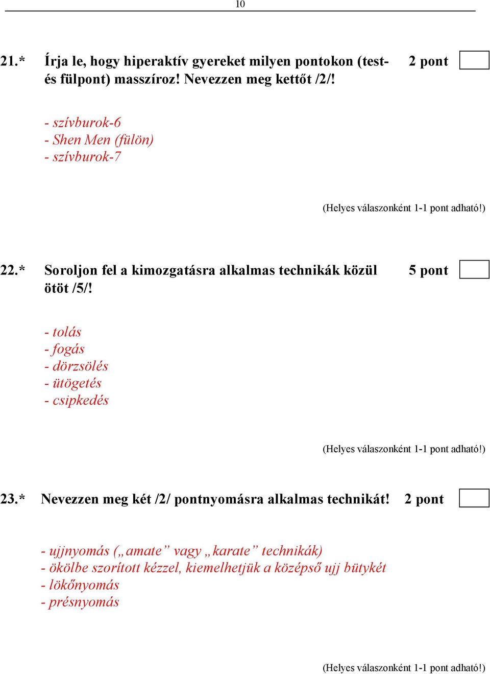 - tolás - fogás - dörzsölés - ütögetés - csipkedés 23.* Nevezzen meg két /2/ pontnyomásra alkalmas technikát!