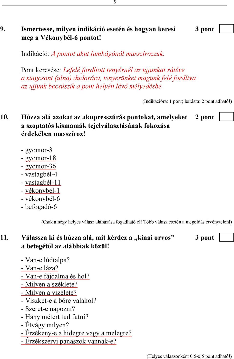 (Indikációra: 1 pont; leírásra: 2 pont adható!) 10. Húzza alá azokat az akupresszúrás pontokat, amelyeket 2 pont a szoptatós kismamák tejelválasztásának fokozása érdekében masszíroz!