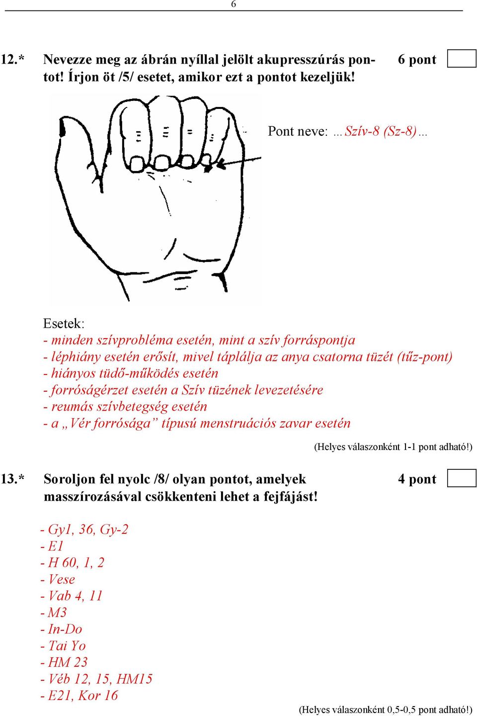 tüdı-mőködés esetén - forróságérzet esetén a Szív tüzének levezetésére - reumás szívbetegség esetén - a Vér forrósága típusú menstruációs zavar esetén 13.