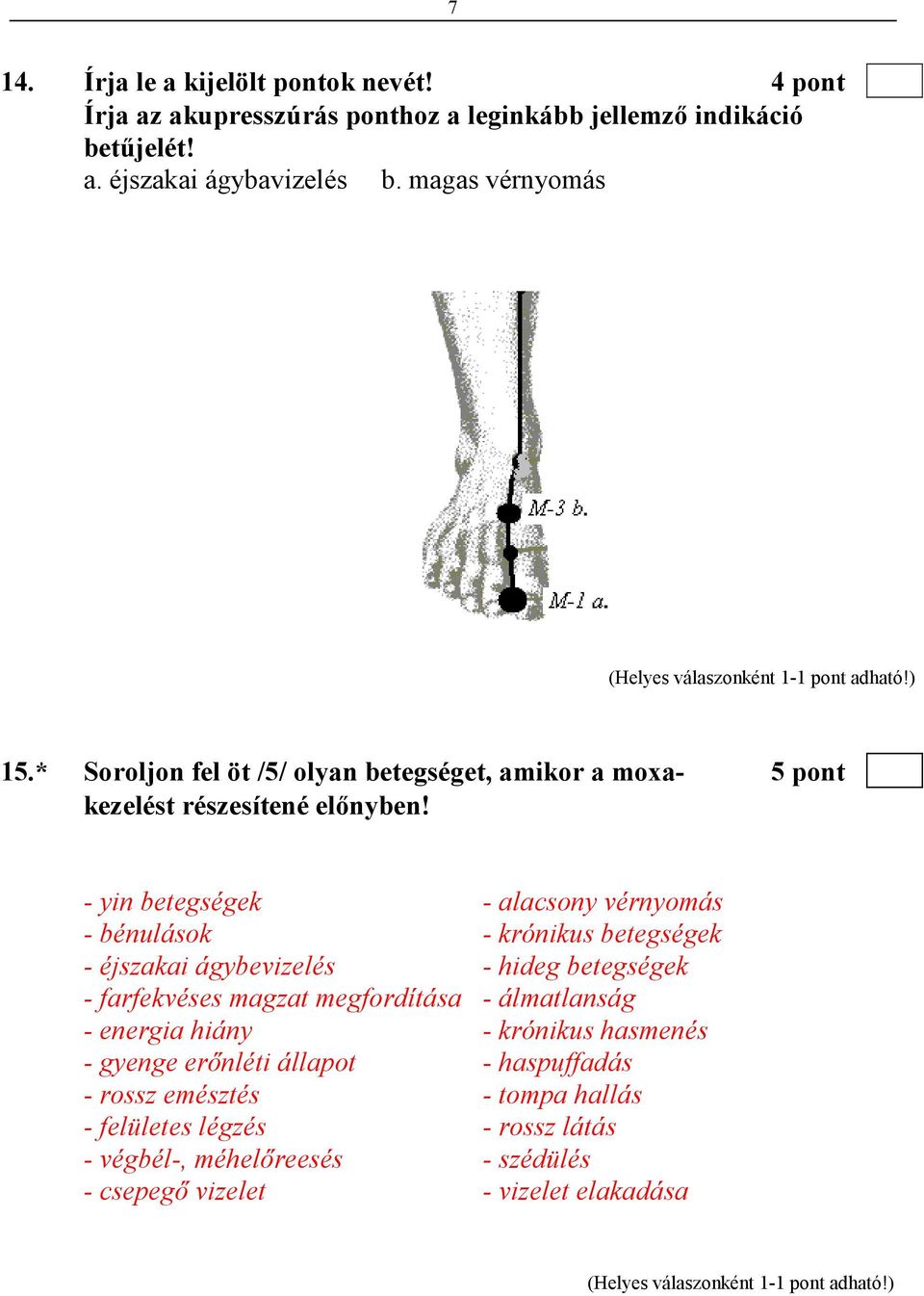 - yin betegségek - alacsony vérnyomás - bénulások - krónikus betegségek - éjszakai ágybevizelés - hideg betegségek - farfekvéses magzat megfordítása -