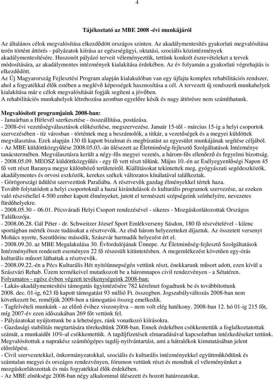 Huszonöt pályázó terveit véleményeztük, tettünk konkrét észrevételeket a tervek módosítására, az akadálymentes intézmények kialakítása érdekében.