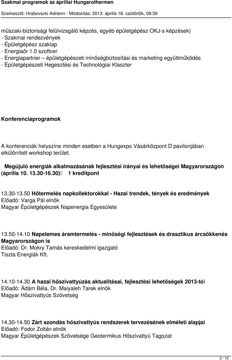 esetben a Hungexpo Vásárközpont D pavilonjában elkülönített workshop terület. Megújuló energiák alkalmazásának fejlesztési irányai és lehetőségei Magyarországon (április 10. 13.30-16.