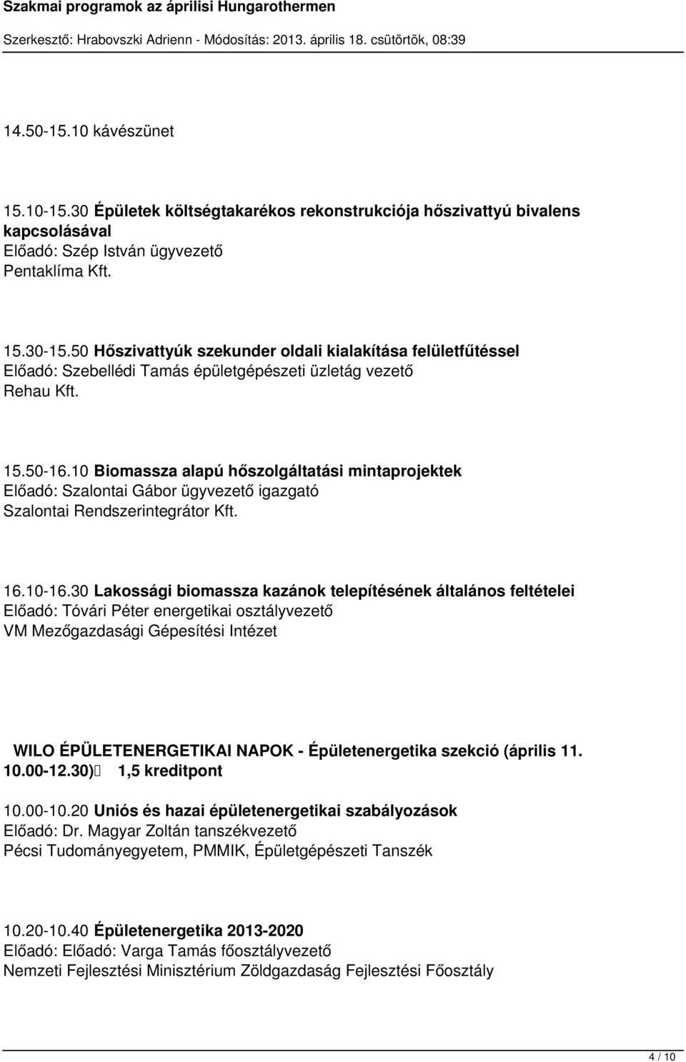 10 Biomassza alapú hőszolgáltatási mintaprojektek Előadó: Szalontai Gábor ügyvezető igazgató Szalontai Rendszerintegrátor Kft. 16.10-16.