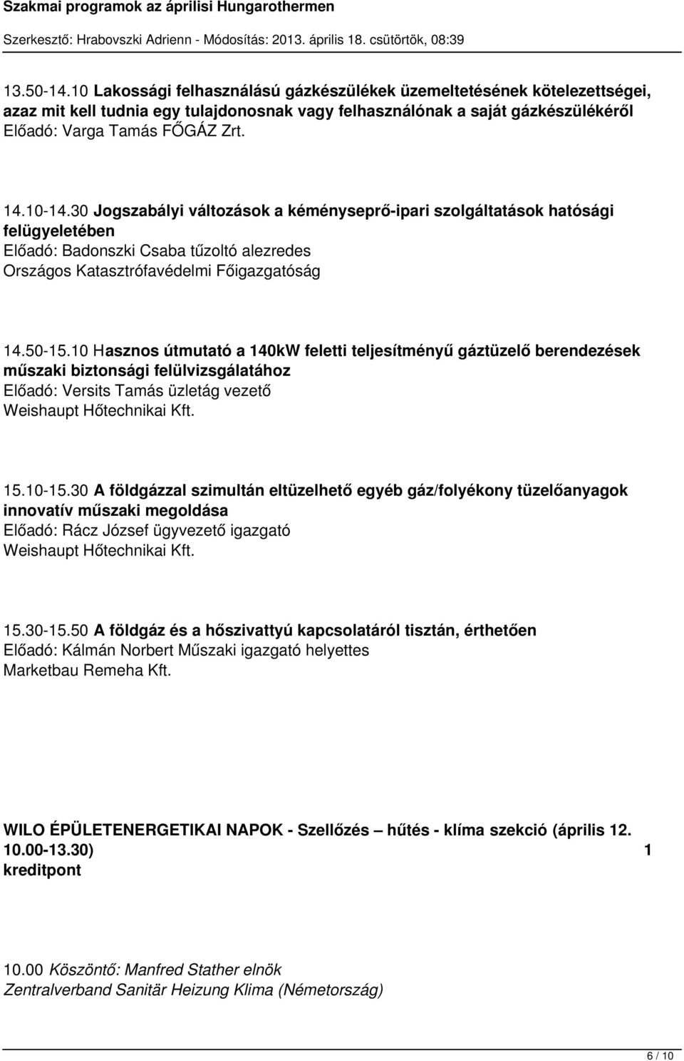 10 Hasznos útmutató a 140kW feletti teljesítményű gáztüzelő berendezések műszaki biztonsági felülvizsgálatához Előadó: Versits Tamás üzletág vezető Weishaupt Hőtechnikai Kft. 15.10-15.