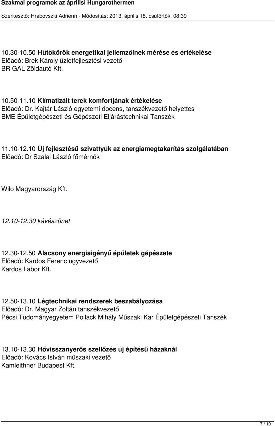 10 Új fejlesztésű szivattyúk az energiamegtakarítás szolgálatában Előadó: Dr Szalai László főmérnök Wilo Magyarország Kft. 12.10-12.30 kávészünet 12.30-12.